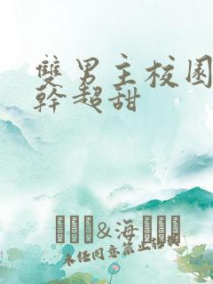 双男主校园文高干超甜