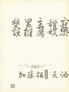 双男主甜宠文小说推荐娱乐圈