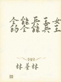 全能兵王女总裁的全能兵王