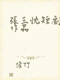 张玉忱短剧全部作品