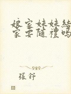 娘家妹妹结婚婆家要随礼吗