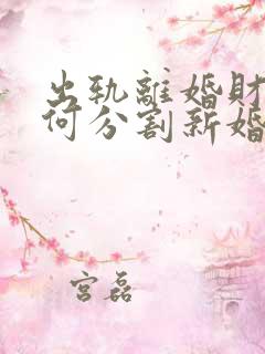 出轨离婚财产如何分割新婚姻法2021