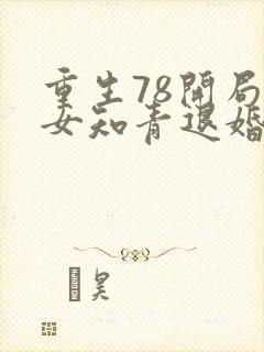 重生78开局被女知青退婚最新