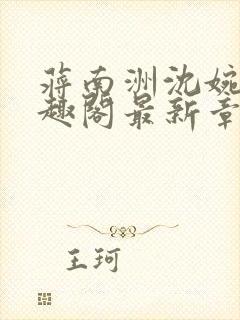 蒋南洲沈婉月笔趣阁最新章节