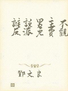 谁说男主不能当反派免费观看