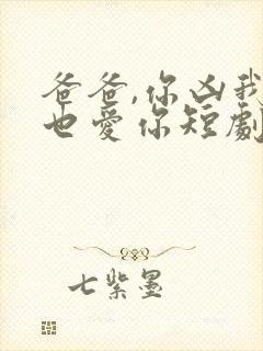 爸爸,你凶我我也爱你短剧免费观看