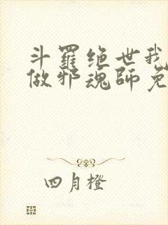 斗罗绝世我不想做邪魂师免费阅读全文