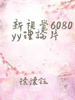 新视觉6080yy理论片