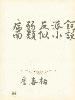 病弱反派饲养指南类似小说