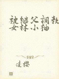 被继父调教的少女林小柚