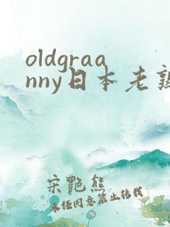 oldgraanny日本老熟妇