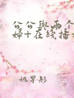 公公与两个儿媳妇+在线播放