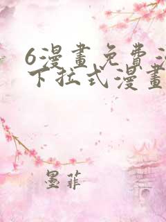 6漫画免费漫画下拉式漫画