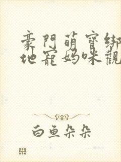 豪门萌宝绑个爹地宠妈咪观看全集