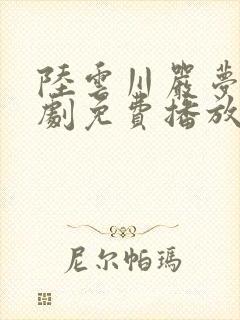 陆云川严梦涵短剧免费播放全集