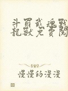 斗罗武魂战斗暴龙兽免费阅读