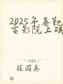2025年春节电影院上映列表