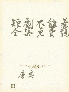 短剧不能惹的她全集免费观看