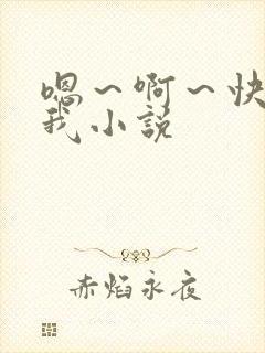 嗯~啊~快点死我小说