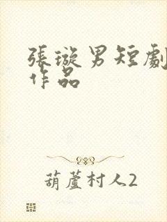 张璇男短剧全部作品