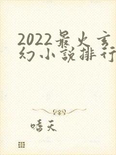 2022最火玄幻小说排行榜前十名