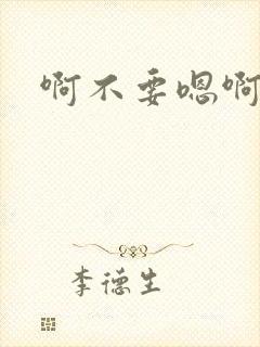 啊不要嗯啊舔啊