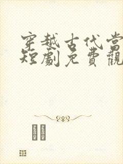 穿越古代当神医短剧免费观看