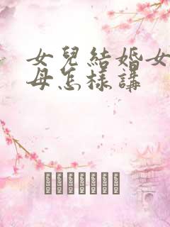 女儿结婚女方父母怎样讲