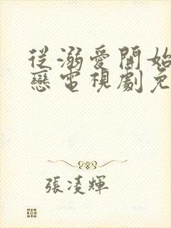 从溺爱开始的热恋电视剧免费观看