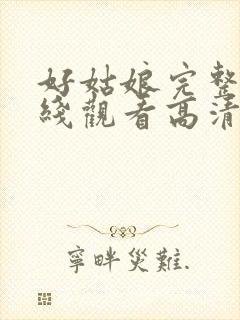 好姑娘完整版在线观看高清全集免费