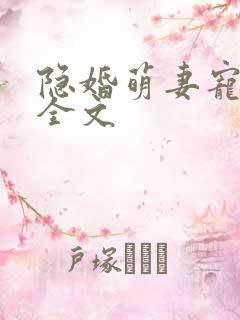 隐婚萌妻宠上瘾全文