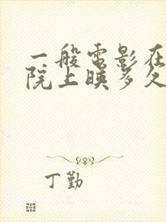 一般电影在电影院上映多久