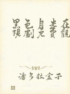 黑色月光在线电视剧免费观看