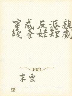 穿成反派亲妈在线养娃短剧在线