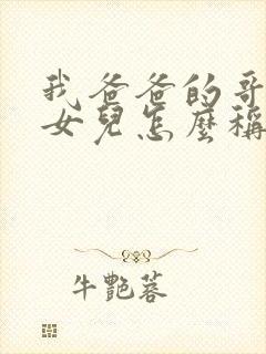 我爸爸的哥哥的女儿怎么称呼