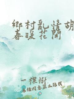 乡村乱情胡秀英春暖花开