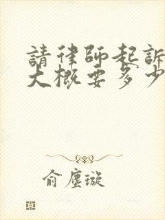 请律师起诉离婚大概要多少费用