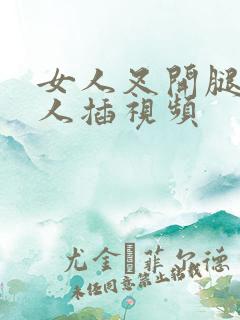 女人叉开腿让男人插视频