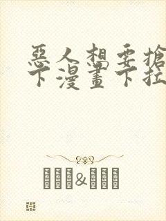 恶人想要抢救一下漫画下拉式免费看