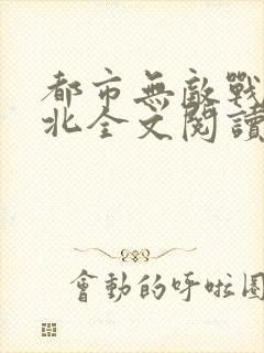 都市无敌战神林北全文阅读