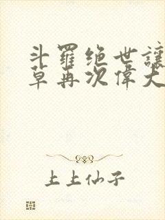 斗罗绝世让蓝银草再次伟大