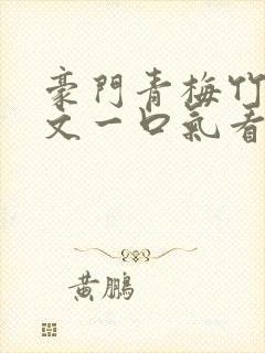 豪门青梅竹马甜文一口气看完