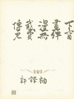 传武漫画下拉式免费无弹窗