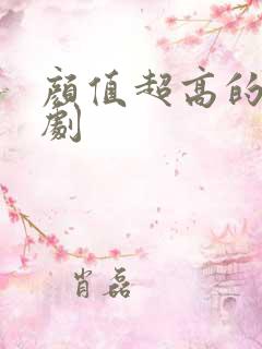 颜值超高的甜宠剧