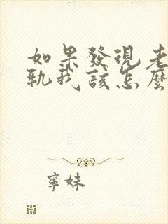 如果发现老公出轨我该怎么处理