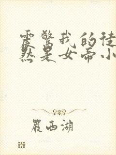 震惊我的徒弟居然是女帝小说完整