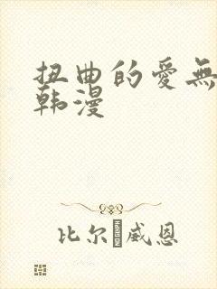 扭曲的爱无删减韩漫