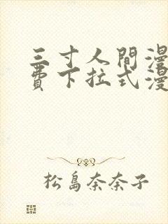 三寸人间漫画免费下拉式漫画星球