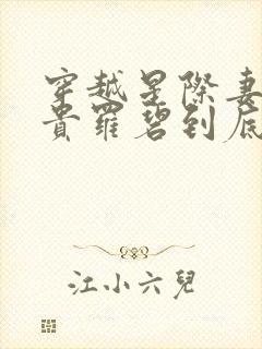 穿越星际妻荣夫贵罗碧到底怀孕了没