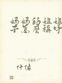 妈妈的姐姐的儿子怎么称呼